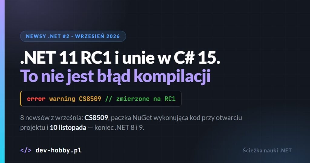 Newsy .NET wrzesień 2026 — .NET 11 RC1, unie w C# 15 i ostrzeżenie CS8509 zamiast błędu kompilacji
